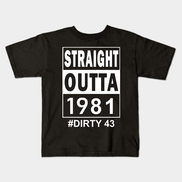 Straight Outta 1981 Dirty 43 43 Years Old Birthday Kids T-Shirt by nakaahikithuy